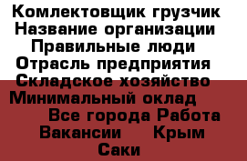 Комлектовщик-грузчик › Название организации ­ Правильные люди › Отрасль предприятия ­ Складское хозяйство › Минимальный оклад ­ 24 000 - Все города Работа » Вакансии   . Крым,Саки